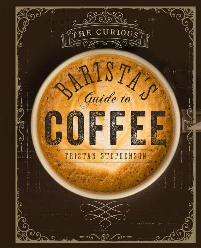 The Curious Barista's Guide To Coffee