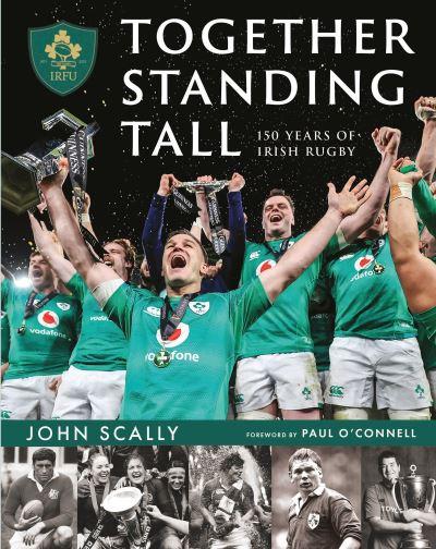 Together Standing Tall - 150 Years of Irish Rugby