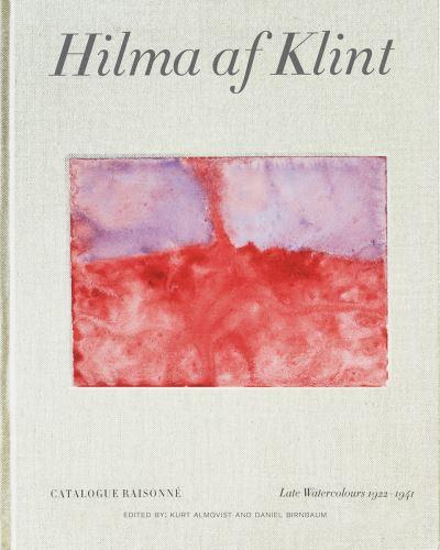 Hilma Af Klint Catalogue Raisonné. Volume VI Late Watercolou